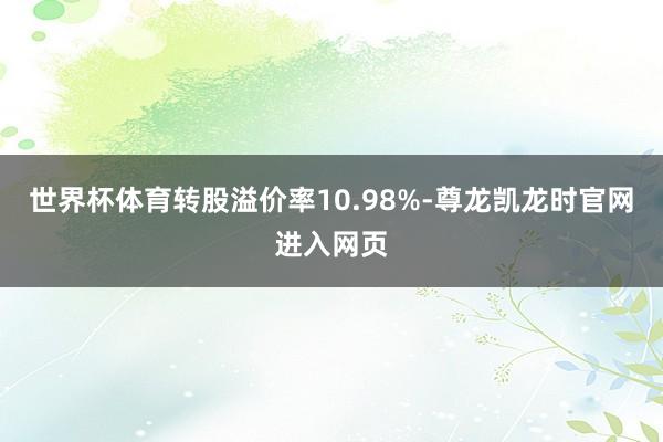 世界杯体育转股溢价率10.98%-尊龙凯龙时官网进入网页